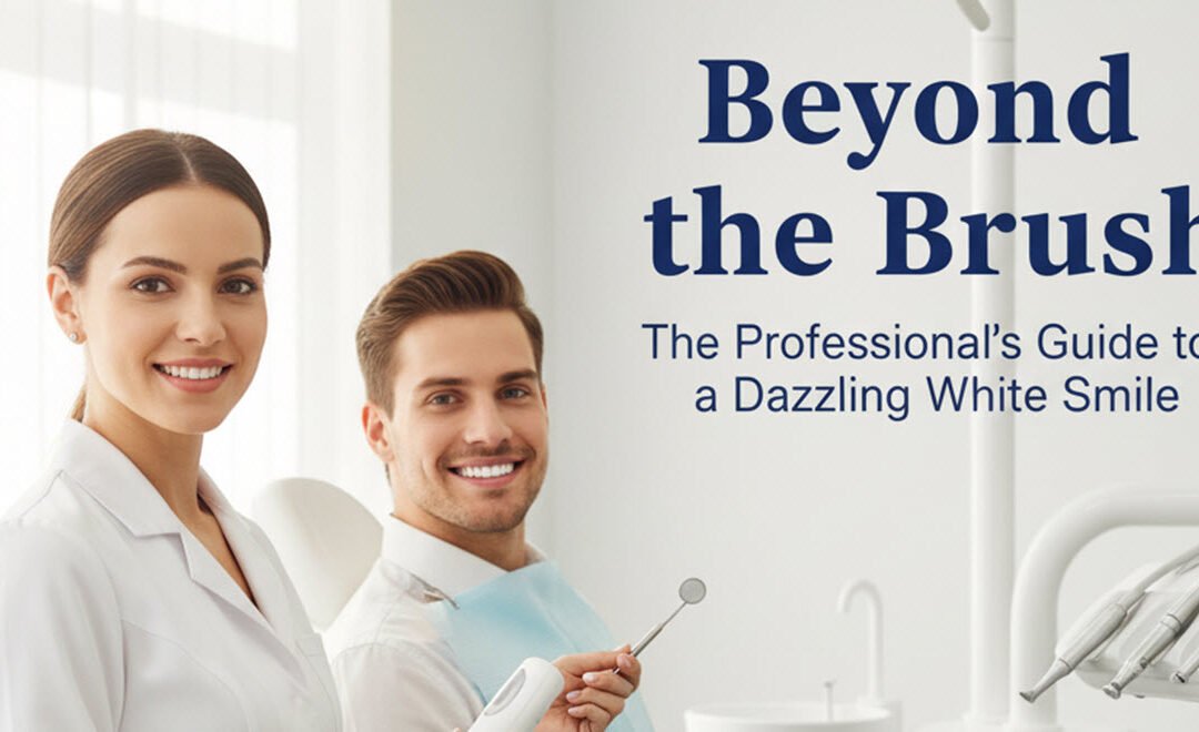 Beyond the Brush: The Professional’s Guide to a Dazzling White Smile